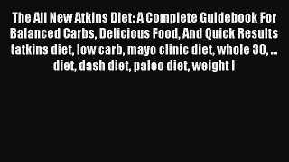 READ book The All New Atkins Diet: A Complete Guidebook For Balanced Carbs Delicious Food