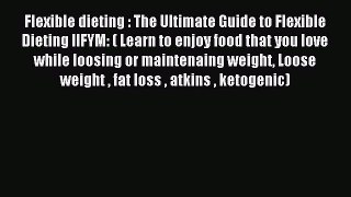 FREE EBOOK ONLINE Flexible dieting : The Ultimate Guide to Flexible Dieting IIFYM: ( Learn