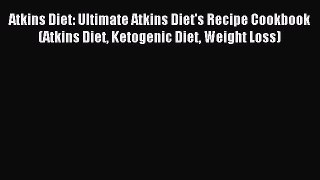READ FREE E-books Atkins Diet: Ultimate Atkins Diet's Recipe Cookbook (Atkins Diet Ketogenic