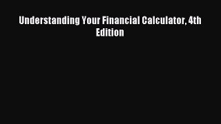 For you Understanding Your Financial Calculator 4th Edition