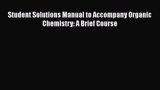 Read Student Solutions Manual to Accompany Organic Chemistry: A Brief Course Ebook Online