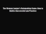 Read The Woman Lawyer's Rainmaking Game: How to Build a Successful Law Practice Ebook Free