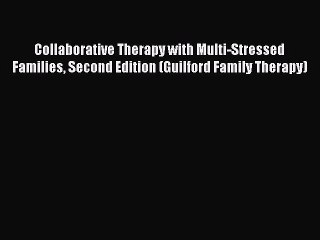 Read Collaborative Therapy with Multi-Stressed Families Second Edition (Guilford Family Therapy)