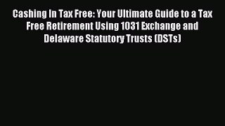 Read Cashing In Tax Free: Your Ultimate Guide to a Tax Free Retirement Using 1031 Exchange