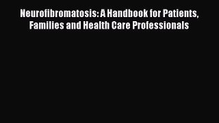 Read Neurofibromatosis: A Handbook for Patients Families and Health Care Professionals Ebook