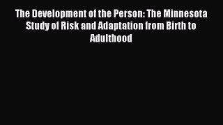 Read The Development of the Person: The Minnesota Study of Risk and Adaptation from Birth to