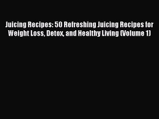 READ book Juicing Recipes: 50 Refreshing Juicing Recipes for Weight Loss Detox and Healthy