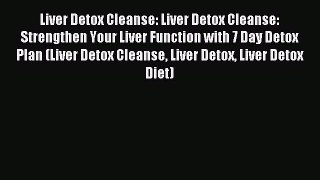 Downlaod Full [PDF] Free Liver Detox Cleanse: Liver Detox Cleanse: Strengthen Your Liver Function