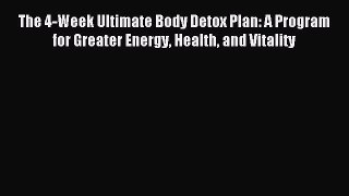 READ FREE E-books The 4-Week Ultimate Body Detox Plan: A Program for Greater Energy Health