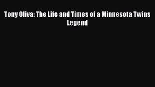 READ book Tony Oliva: The Life and Times of a Minnesota Twins Legend  FREE BOOOK ONLINE