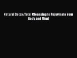 READ book Natural Detox: Total Cleansing to Rejuvinate Your Body and Mind Free Online