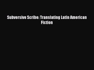 [PDF] Subversive Scribe: Translating Latin American Fiction [Download] Full Ebook