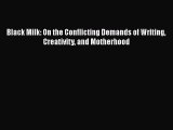 [PDF] Black Milk: On the Conflicting Demands of Writing Creativity and Motherhood [Read] Online