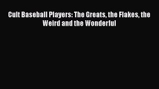 Free [PDF] Downlaod Cult Baseball Players: The Greats the Flakes the Weird and the Wonderful