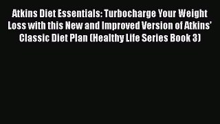 Read Atkins Diet Essentials: Turbocharge Your Weight Loss with this New and Improved Version