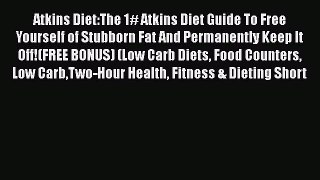 Read Atkins Diet:The 1# Atkins Diet Guide To Free Yourself of Stubborn Fat And Permanently