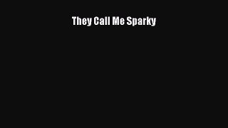 READ book They Call Me Sparky  FREE BOOOK ONLINE