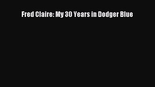 FREE DOWNLOAD Fred Claire: My 30 Years in Dodger Blue  DOWNLOAD ONLINE