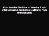 Read Atkins Revealed: Diet Guide for Shedding Weight with Delicious Fat-Burning Recipes (Dieting