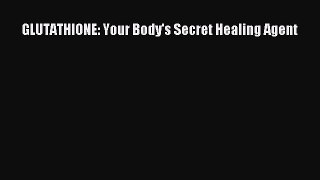 READ book GLUTATHIONE: Your Body's Secret Healing Agent Full E-Book