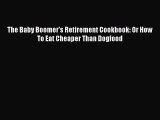 Read The Baby Boomer's Retirement Cookbook: Or How To Eat Cheaper Than Dogfood Ebook Free