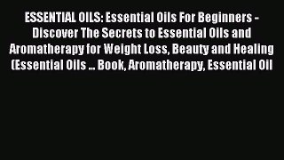 READ FREE E-books ESSENTIAL OILS: Essential Oils For Beginners - Discover The Secrets to Essential