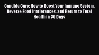 READ FREE E-books Candida Cure: How to Boost Your Immune System Reverse Food Intolerances and