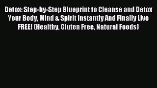 READ FREE E-books Detox: Step-by-Step Blueprint to Cleanse and Detox Your Body Mind & Spirit