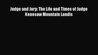 FREE DOWNLOAD Judge and Jury: The Life and Times of Judge Kenesaw Mountain Landis READ ONLINE