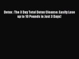 READ book Detox : The 3 Day Total Detox Cleanse: Easily Lose up to 10 Pounds in Just 3 Days!