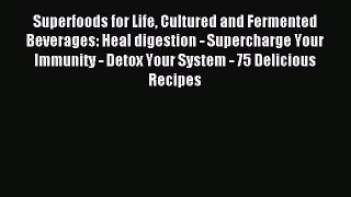 READ book Superfoods for Life Cultured and Fermented Beverages: Heal digestion - Supercharge