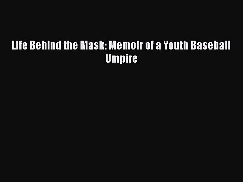 READ book Life Behind the Mask: Memoir of a Youth Baseball Umpire  DOWNLOAD ONLINE
