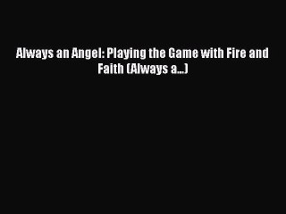 READ book Always an Angel: Playing the Game with Fire and Faith (Always a...)  DOWNLOAD ONLINE