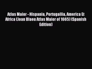 Read Atlas Maior - Hispania Portugallia America Et Africa (Joan Blaeu Atlas Maior of 1665)