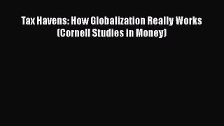 Download Tax Havens: How Globalization Really Works (Cornell Studies in Money) Ebook Online