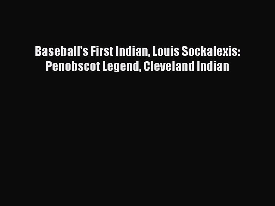 FREE DOWNLOAD Baseball's First Indian Louis Sockalexis: Penobscot Legend Cleveland Indian