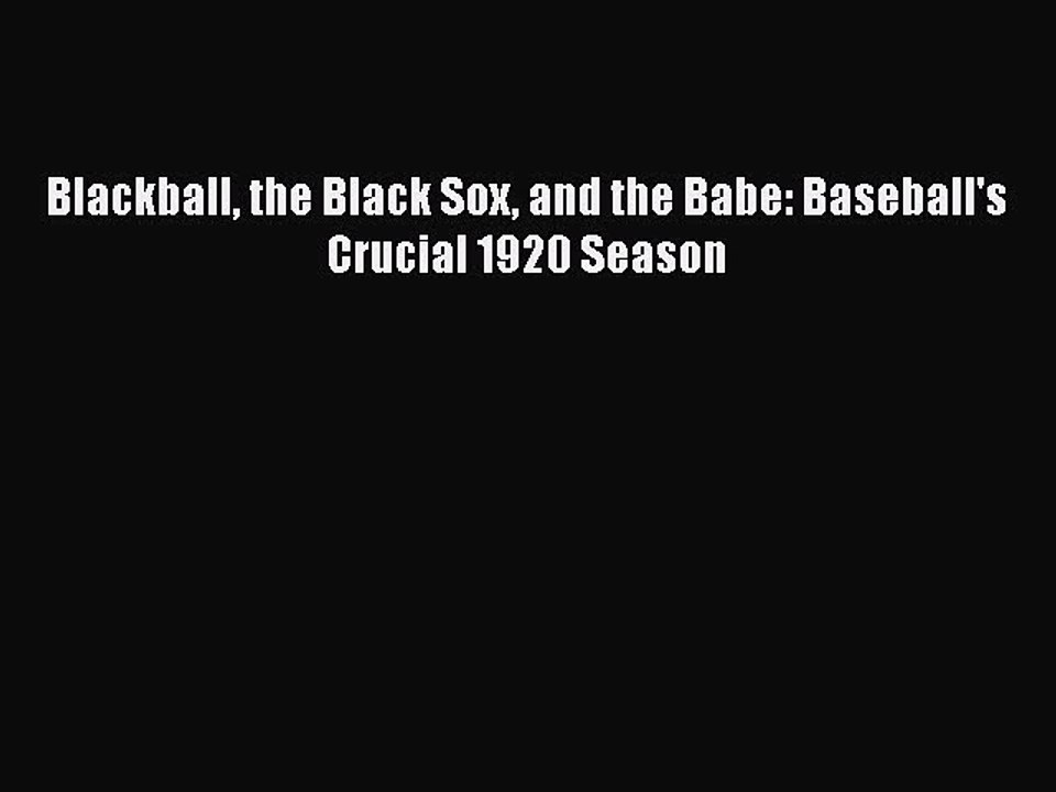 READ book Blackball the Black Sox and the Babe: Baseball's Crucial 1920 Season  FREE BOOOK