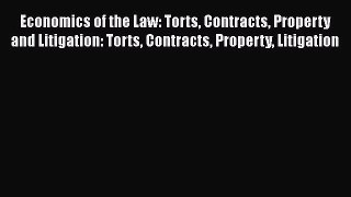 Read Economics of the Law: Torts Contracts Property and Litigation: Torts Contracts Property