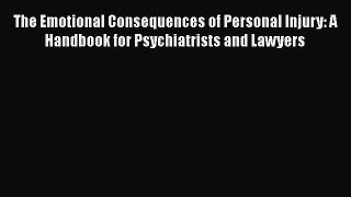 Read The Emotional Consequences of Personal Injury: A Handbook for Psychiatrists and Lawyers