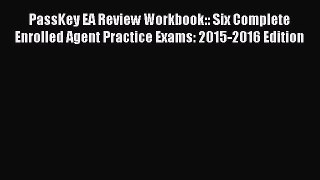 Read PassKey EA Review Workbook:: Six Complete Enrolled Agent Practice Exams: 2015-2016 Edition