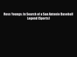 READ book Ross Youngs: In Search of a San Antonio Baseball Legend (Sports)  FREE BOOOK ONLINE