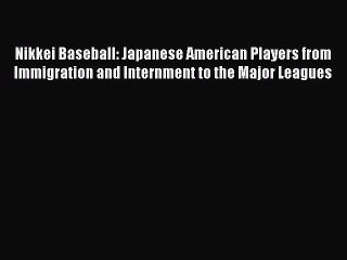 FREE PDF Nikkei Baseball: Japanese American Players from Immigration and Internment to the