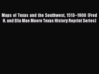 Read Maps of Texas and the Southwest 1513–1900 (Fred H. and Ella Mae Moore Texas History Reprint