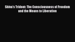 Read Book Shiva's Trident: The Consciousness of Freedom and the Means to Liberation ebook textbooks