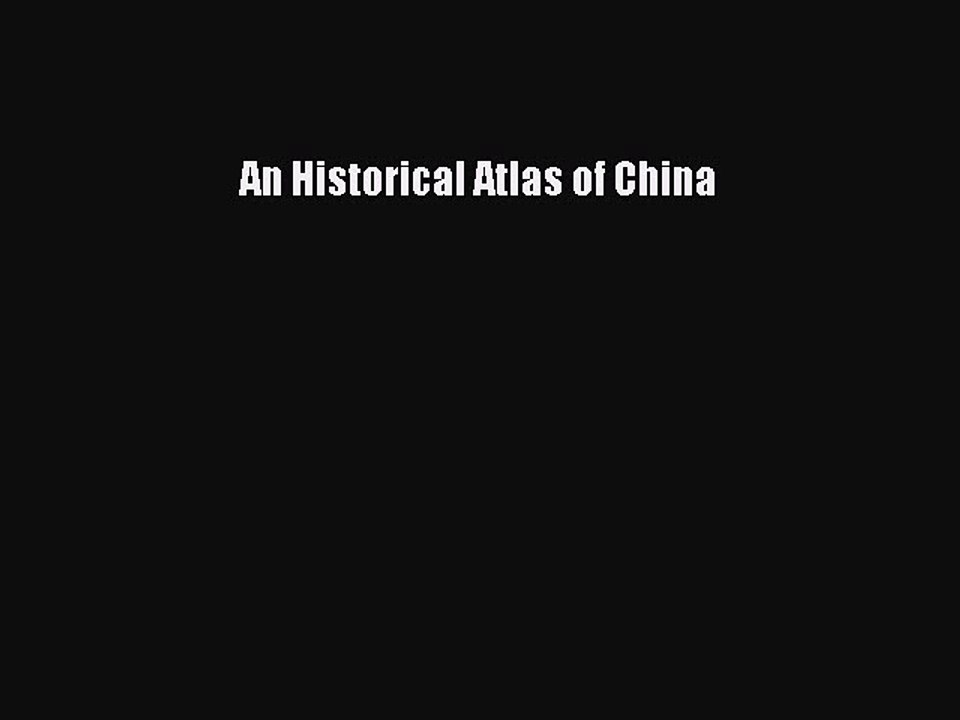 Read An Historical Atlas of China Ebook Free