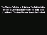READ FREE E-books The Shopper's Guide to GI Values: The Authoritative Source of Glycemic Index