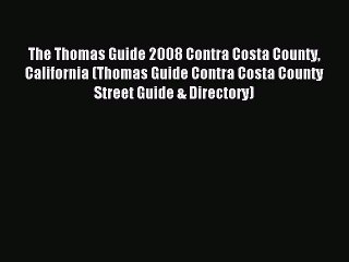 Read The Thomas Guide 2008 Contra Costa County California (Thomas Guide Contra Costa County