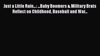 READ book Just a Little Rain…: ...Baby Boomers & Military Brats Reflect on Childhood Baseball