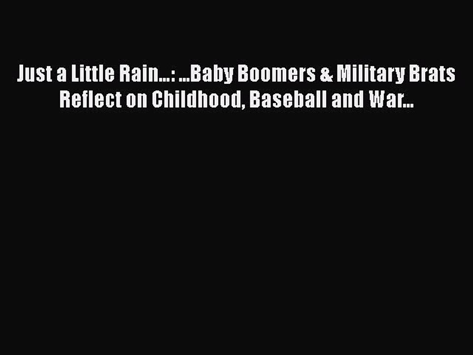 READ book Just a Little Rain…: ...Baby Boomers & Military Brats Reflect on Childhood Baseball