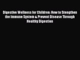 FREE EBOOK ONLINE Digestive Wellness for Children: How to Stengthen the Immune System & Prevent